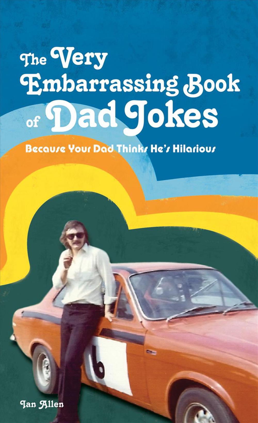 The Very Embarrassing Book Of Dad Jokes